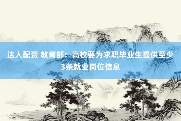 达人配资 教育部：高校要为求职毕业生提供至少3条就业岗位信息