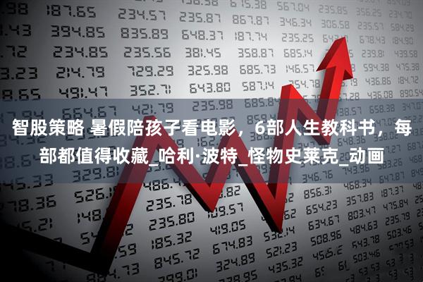 智股策略 暑假陪孩子看电影，6部人生教科书，每部都值得收藏_哈利·波特_怪物史莱克_动画
